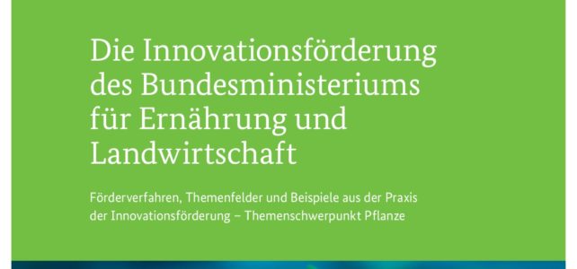 Die Innovationsförderung des Bundesministeriums für Ernährung und Landwirtschaft Die Innovationsförderung des Bundesministeriums für Ernährung und Landwirtschaft